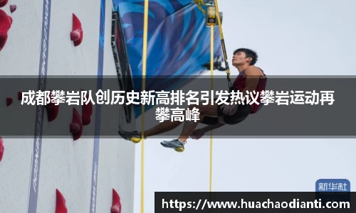 成都攀岩队创历史新高排名引发热议攀岩运动再攀高峰